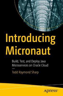 Introducing Micronaut: Build, Test, and Deploy Java Microservices on Oracle Cloud - Todd Raymond Sharp - cover