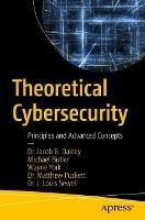 Theoretical Cybersecurity: Principles and Advanced Concepts - Jacob G. Oakley,Michael Butler,Wayne York - cover