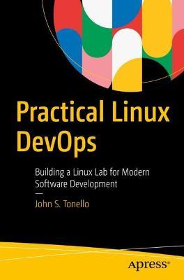 Practical Linux DevOps: Building a Linux Lab for Modern Software Development - John S. Tonello - cover