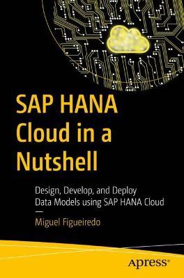 SAP HANA Cloud in a Nutshell: Design, Develop, and Deploy Data Models using SAP HANA Cloud - Miguel Figueiredo - cover