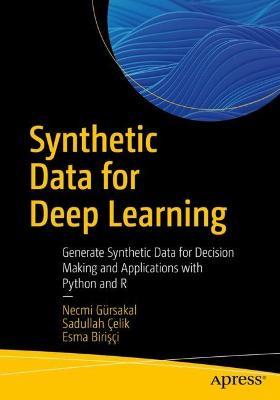 Synthetic Data for Deep Learning: Generate Synthetic Data for Decision Making and Applications with Python and R - Necmi Gürsakal,Sadullah Çelik,Esma Birisçi - cover
