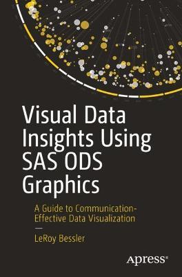 Visual Data Insights Using SAS ODS Graphics: A Guide to Communication-Effective Data Visualization - LeRoy Bessler - cover