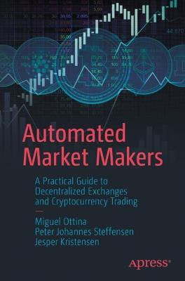 Automated Market Makers: A Practical Guide to Decentralized Exchanges and Cryptocurrency Trading - Miguel Ottina,Peter Johannes Steffensen,Jesper Kristensen - cover