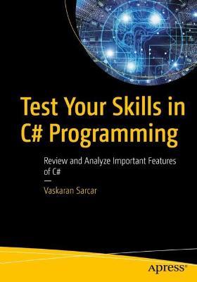 Test Your Skills in C# Programming: Review and Analyze Important Features of C# - Vaskaran Sarcar - cover