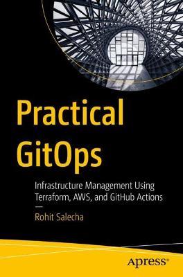 Practical GitOps: Infrastructure Management Using Terraform, AWS, and GitHub Actions - Rohit Salecha - cover