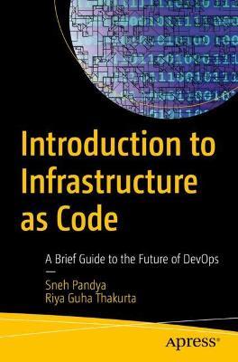 Introduction to Infrastructure as Code: A Brief Guide to the Future of DevOps - Sneh Pandya,Riya Guha Thakurta - cover