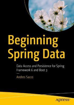 Beginning Spring Data: Data Access and Persistence for Spring Framework 6 and Boot 3 - Andres Sacco - cover