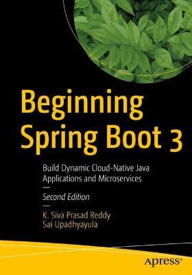 Beginning Spring Boot 3: Build Dynamic Cloud-Native Java Applications and Microservices - K. Siva Prasad Reddy,Sai Upadhyayula - cover