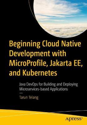 Beginning Cloud Native Development with MicroProfile, Jakarta EE, and Kubernetes: Java DevOps for Building and Deploying Microservices-based Applications - Tarun Telang - cover