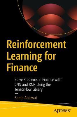 Reinforcement Learning for Finance: Solve Problems in Finance with CNN and RNN Using the TensorFlow Library - Samit Ahlawat - cover