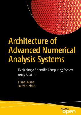 Architecture of Advanced Numerical Analysis Systems: Designing a Scientific Computing System using OCaml - Liang Wang,Jianxin Zhao - cover