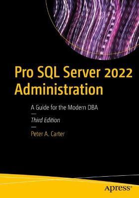 Pro SQL Server 2022 Administration: A Guide for the Modern DBA - Peter A. Carter - cover