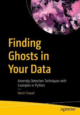 Finding Ghosts in Your Data: Anomaly Detection Techniques with Examples in Python - Kevin Feasel - cover