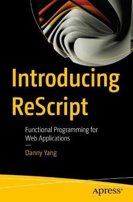 Introducing ReScript: Functional Programming for Web Applications - Danny Yang - cover