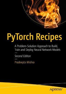 PyTorch Recipes: A Problem-Solution Approach to Build, Train and Deploy Neural Network Models - Pradeepta Mishra - cover