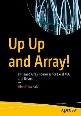 Up Up and Array!: Dynamic Array Formulas for Excel 365 and Beyond - Abbott Ira Katz - cover