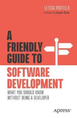 A Friendly Guide to Software Development: What You Should Know Without Being a Developer - Leticia Portella - cover