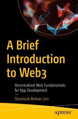 A Brief Introduction to Web3: Decentralized Web Fundamentals for App Development - Shashank Mohan Jain - cover