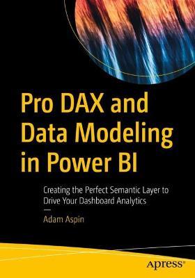 Pro DAX and Data Modeling in Power BI: Creating the Perfect Semantic Layer to Drive Your Dashboard Analytics - Adam Aspin - cover
