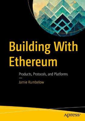 Building With Ethereum: Products, Protocols, and Platforms - Jamie Rumbelow - cover