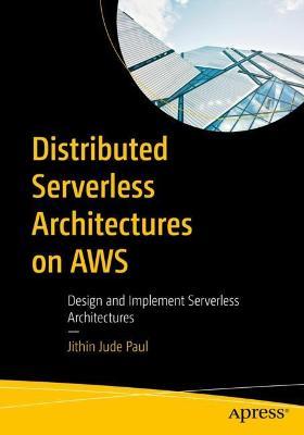 Distributed Serverless Architectures on AWS: Design and Implement Serverless Architectures - Jithin Jude Paul - cover