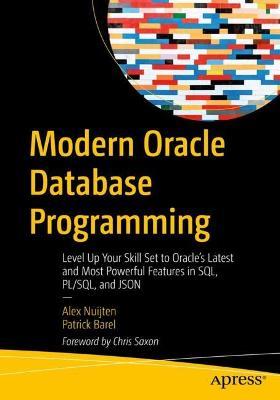 Modern Oracle Database Programming: Level Up Your Skill Set to Oracle's Latest and Most Powerful Features in SQL, PL/SQL, and JSON - Alex Nuijten,Patrick Barel - cover