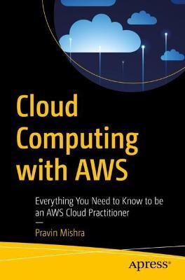 Cloud Computing with AWS: Everything You Need to Know to be an AWS Cloud Practitioner - Pravin Mishra - cover