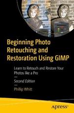 Beginning Photo Retouching and Restoration Using GIMP: Learn to Retouch and Restore Your Photos like a Pro