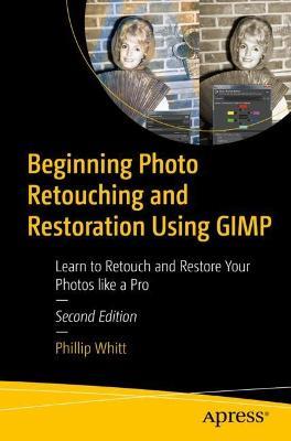 Beginning Photo Retouching and Restoration Using GIMP: Learn to Retouch and Restore Your Photos like a Pro - Phillip Whitt - cover