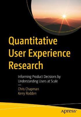Quantitative User Experience Research: Informing Product Decisions by Understanding Users at Scale - Chris Chapman,Kerry Rodden - cover