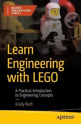 Learn Engineering with LEGO: A Practical Introduction to Engineering Concepts - Grady Koch - cover