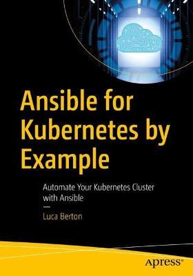 Ansible for Kubernetes by Example: Automate Your Kubernetes Cluster with Ansible - Luca Berton - cover