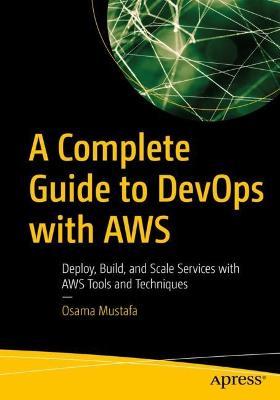 A Complete Guide to DevOps with AWS: Deploy, Build, and Scale Services with AWS Tools and Techniques - Osama Mustafa - cover