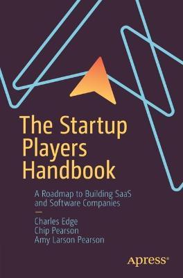 The Startup Players Handbook: A Roadmap to Building SaaS and Software Companies - Charles Edge,Chip Pearson,Amy Larson Pearson - cover