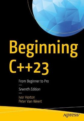 Beginning C++23: From Beginner to Pro - Ivor Horton,Peter Van Weert - cover