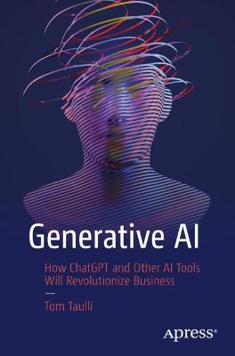 Generative AI: How ChatGPT and Other AI Tools Will Revolutionize Business - Tom Taulli - cover