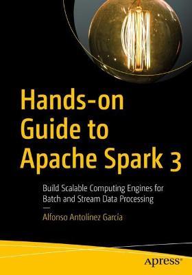 Hands-on Guide to Apache Spark 3: Build Scalable Computing Engines for Batch and Stream Data Processing - Alfonso Antolínez  García - cover