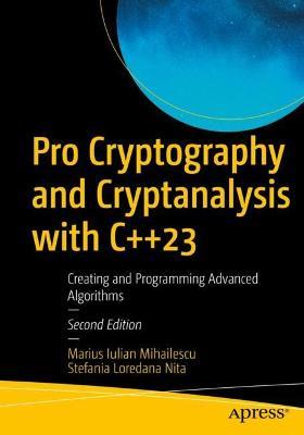 Pro Cryptography and Cryptanalysis with C++23: Creating and Programming Advanced Algorithms - Marius Iulian Mihailescu,Stefania Loredana Nita - cover