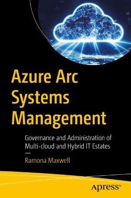 Azure Arc Systems Management: Governance and Administration of Multi-cloud and Hybrid IT Estates - Ramona Maxwell - cover