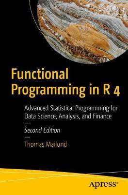 Functional Programming in R 4: Advanced Statistical Programming for Data Science, Analysis, and Finance - Thomas Mailund - cover