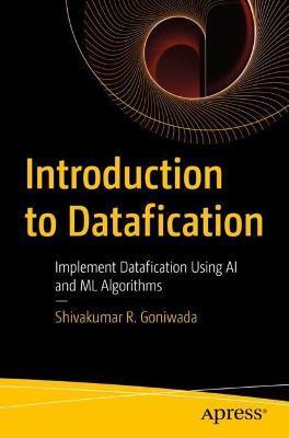 Introduction to Datafication: Implement Datafication Using AI and ML Algorithms - Shivakumar R. Goniwada - cover