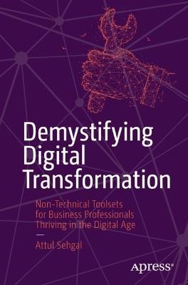 Demystifying Digital Transformation: Non-Technical Toolsets for Business Professionals Thriving in the Digital Age - Attul Sehgal - cover