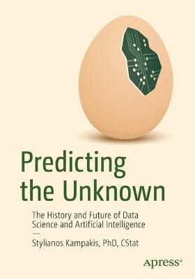 Predicting the Unknown: The History and Future of Data Science and Artificial Intelligence - Stylianos Kampakis - cover