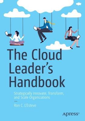 The Cloud Leader’s Handbook: Strategically Innovate, Transform, and Scale Organizations - Ron C. L'Esteve - cover