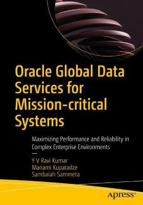 Oracle Global Data Services for Mission-critical Systems: Maximizing Performance and Reliability in Complex Enterprise Environments - Y V Ravi Kumar,Mariami Kupatadze,Sambaiah Sammeta - cover