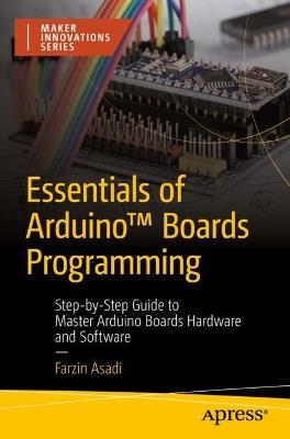 Essentials of Arduino™ Boards Programming: Step-by-Step Guide to Master Arduino Boards Hardware and Software - Farzin Asadi - cover