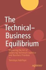 The Technical–Business Equilibrium: Mastering the Art of Balancing Technical Expertise and Business Priorities