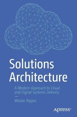 Solutions Architecture: A Modern Approach to Cloud and Digital Systems Delivery - Wasim Rajput - cover