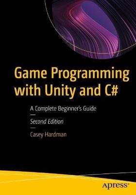 Game Programming with Unity and C#: A Complete Beginner’s Guide - Casey Hardman - cover