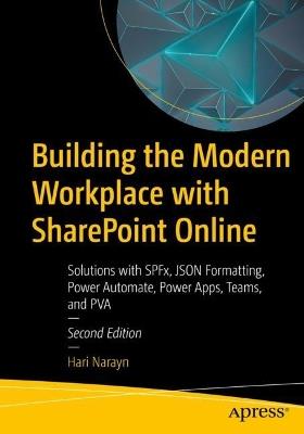 Building the Modern Workplace with SharePoint Online: Solutions with SPFx, JSON Formatting, Power Automate, Power Apps, Teams, and PVA - Hari Narayn - cover